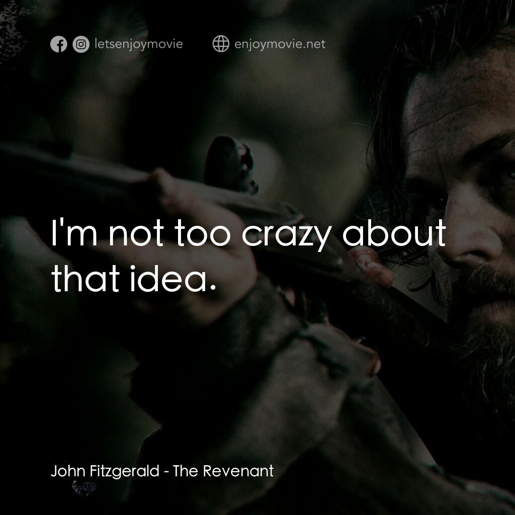 神鬼獵人電影對白：John Fitzgerald:  I'm not too crazy about that idea.