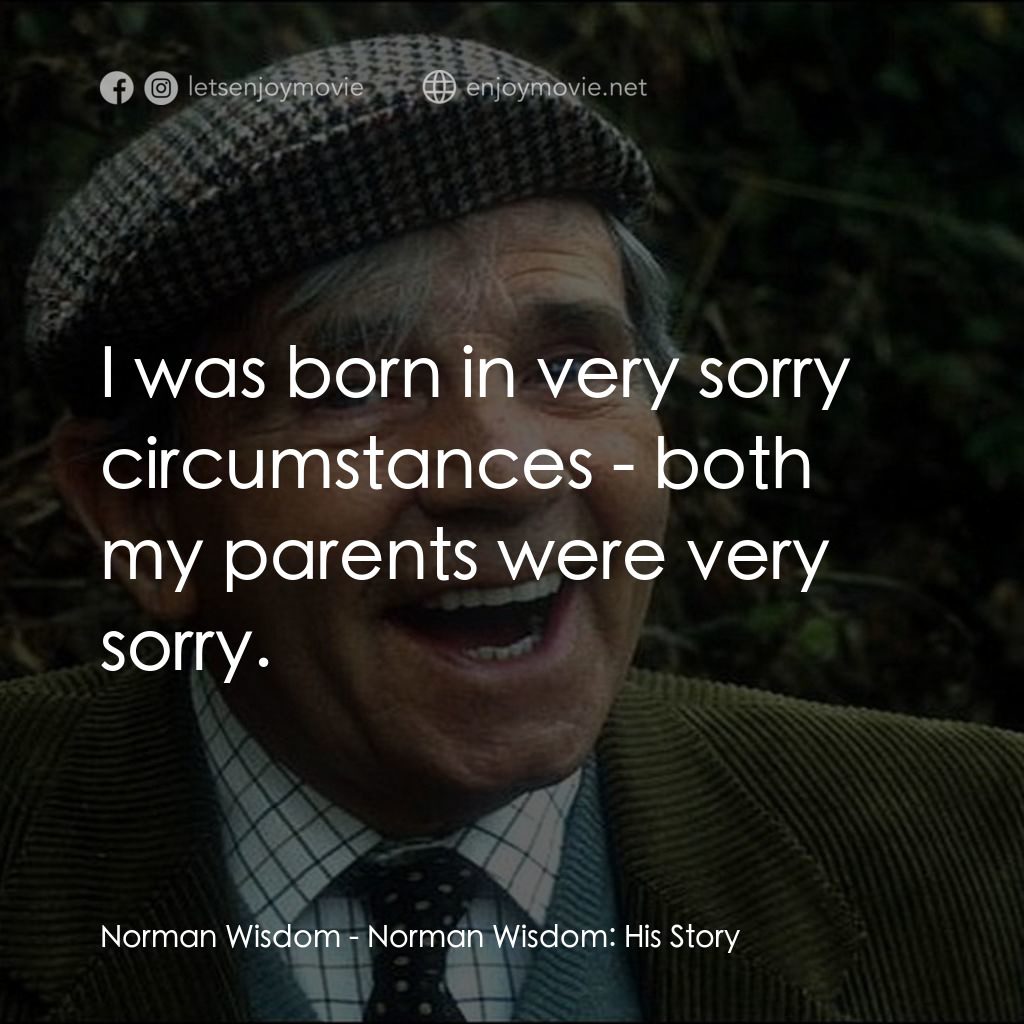 《Norman Wisdom: His Story》經典台詞：Norman Wisdom: I was born in very sorry circumstan ...