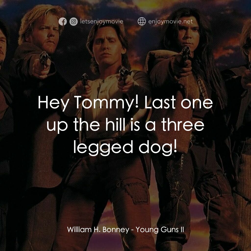 少壯屠龍陣 2電影對白：William H. Bonney:  Hey Tommy! Last one up the hill is a three legged dog!