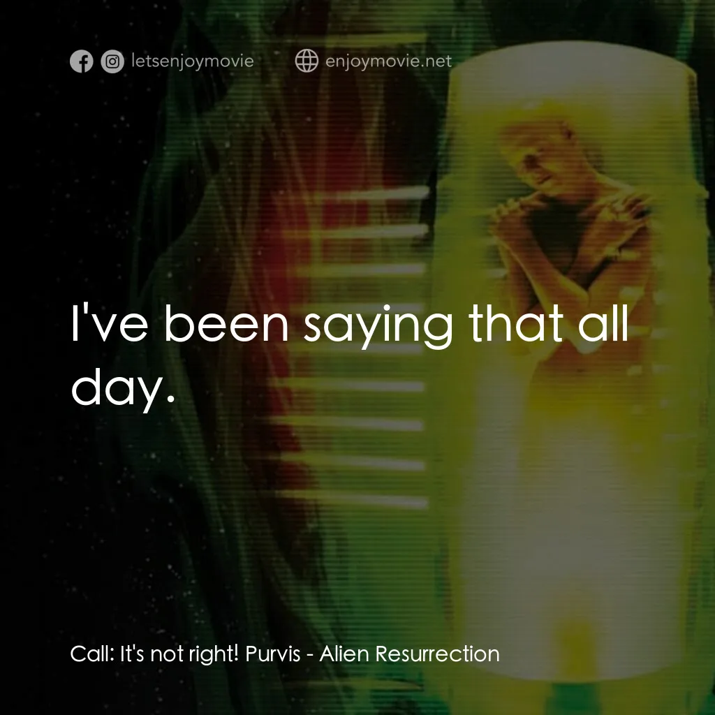 異形4：浴火重生電影對白：Call:  It's not right! Purvis:  I've been saying that all day.