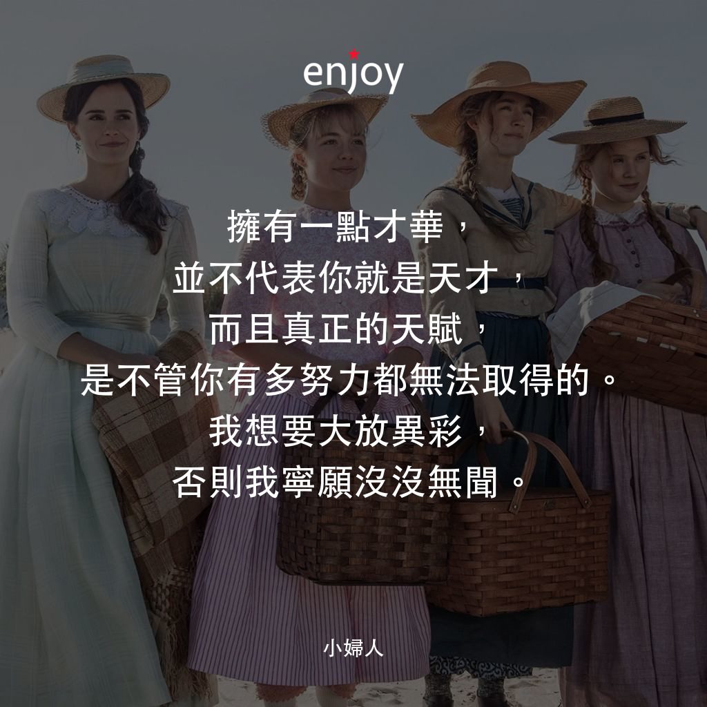 小婦人電影對白：擁有一點才華，並不代表你就是天才，而且真正的天賦，是不管你有多努力都無法取得的。我想要大放異彩，否則我寧願沒沒無聞。