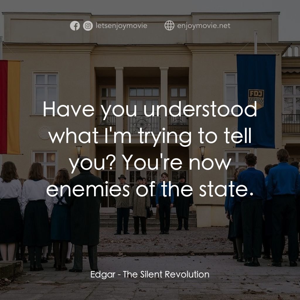 無聲革命經典對白：Edgar: Have you understood what I'm trying to tell you? You're now enemies of the state.