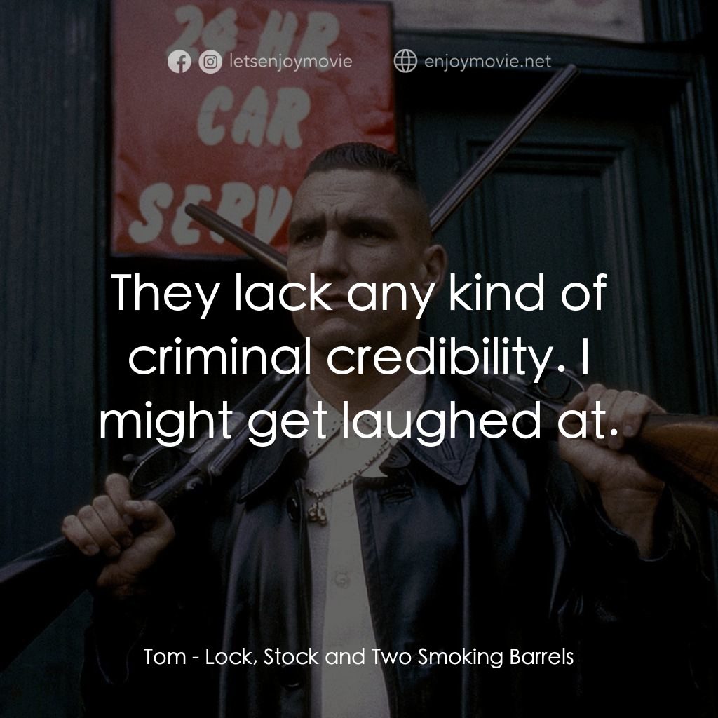 夠薑四小強電影對白：Tom: They lack any kind of criminal credibility. I might get laughed at.