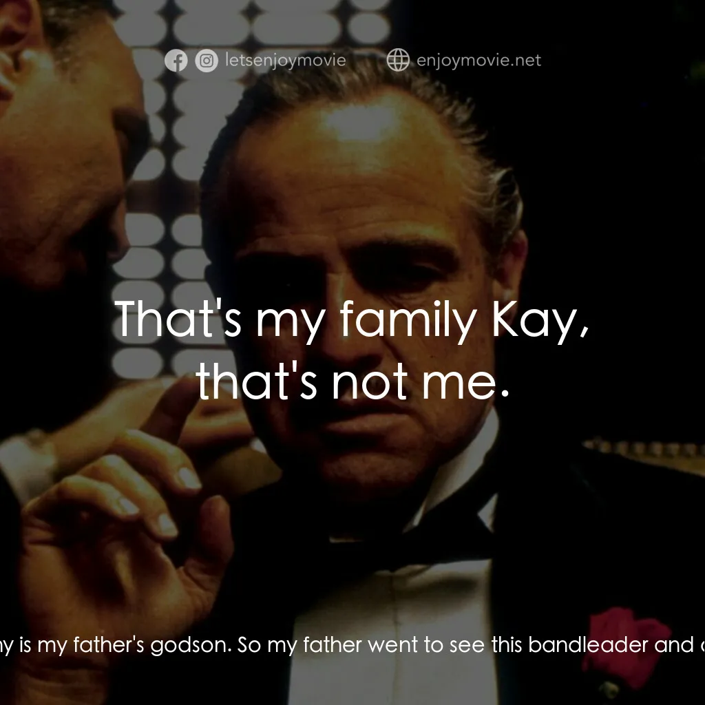 教父電影對白：Kay Adams:  Michael, you never told me you knew Johnny Fontane! Michael:  Sure, y