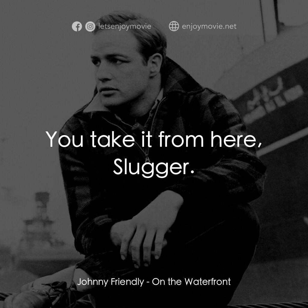 碼頭風雲電影對白：Johnny Friendly:  You take it from here, Slugger.