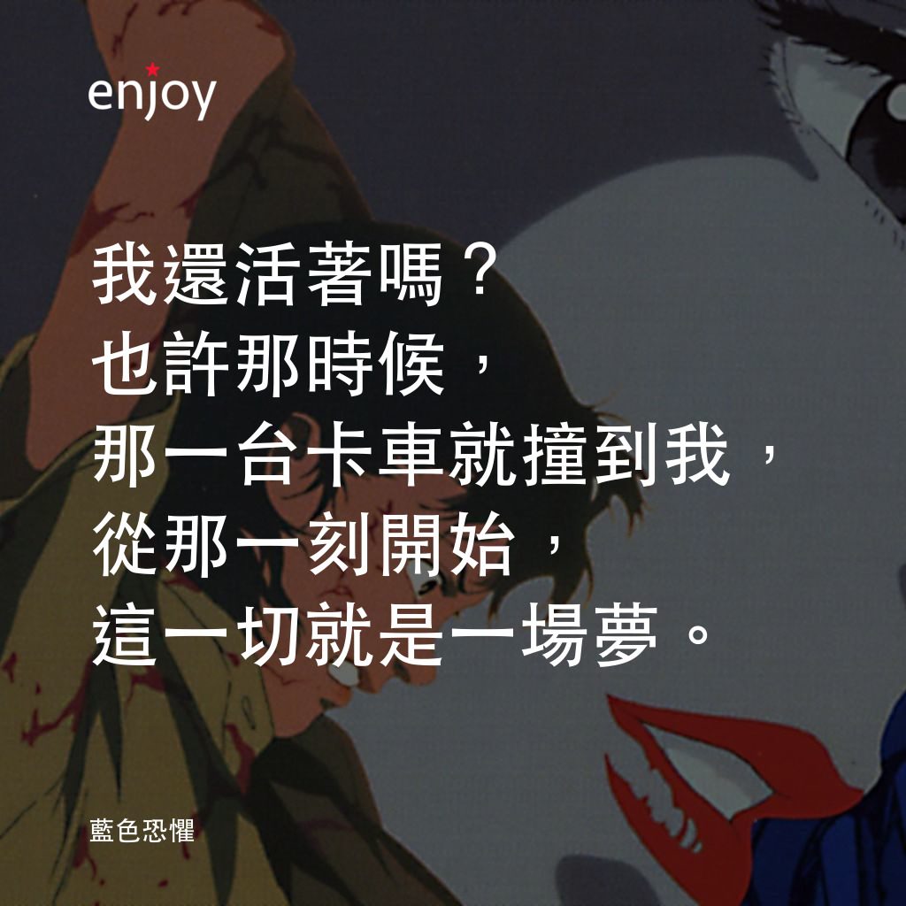 藍色恐懼電影對白：我還活著嗎？也許那時候，那一台卡車就撞到我，從那一刻開始，這一切就是一場夢。