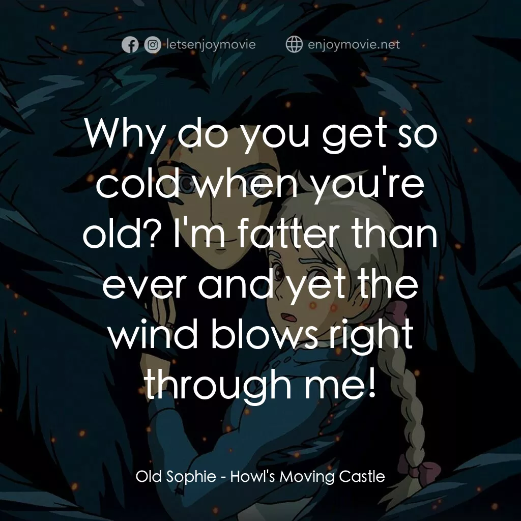 哈爾移動城堡電影對白：Old Sophie:  Why do you get so cold when you're old? I'm fatter than ever and yet