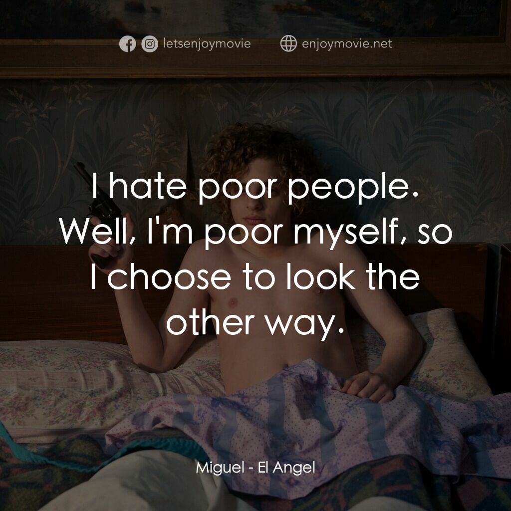 愛殺罪天使電影對白：Miguel:  I hate poor people. Well, I'm poor myself, so I choose to look the other