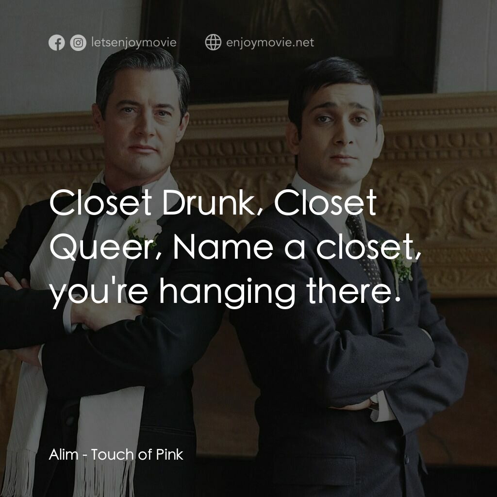 桃色接觸電影對白：Alim:  Closet Drunk, Closet Queer, Name a closet, you're hanging there.