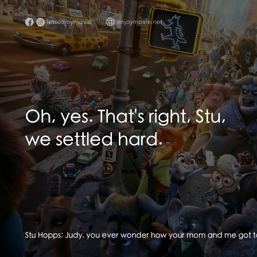 優獸大都會電影對白：Stu Hopps:  Judy, you ever wonder how your mom and me got to be so darn happy? Yo