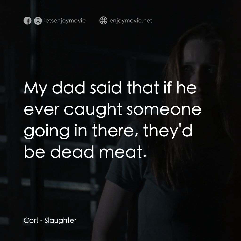 Slaughter經典對白：Cort: My dad said that if he ever caught someone going in there, they'd be dead meat.