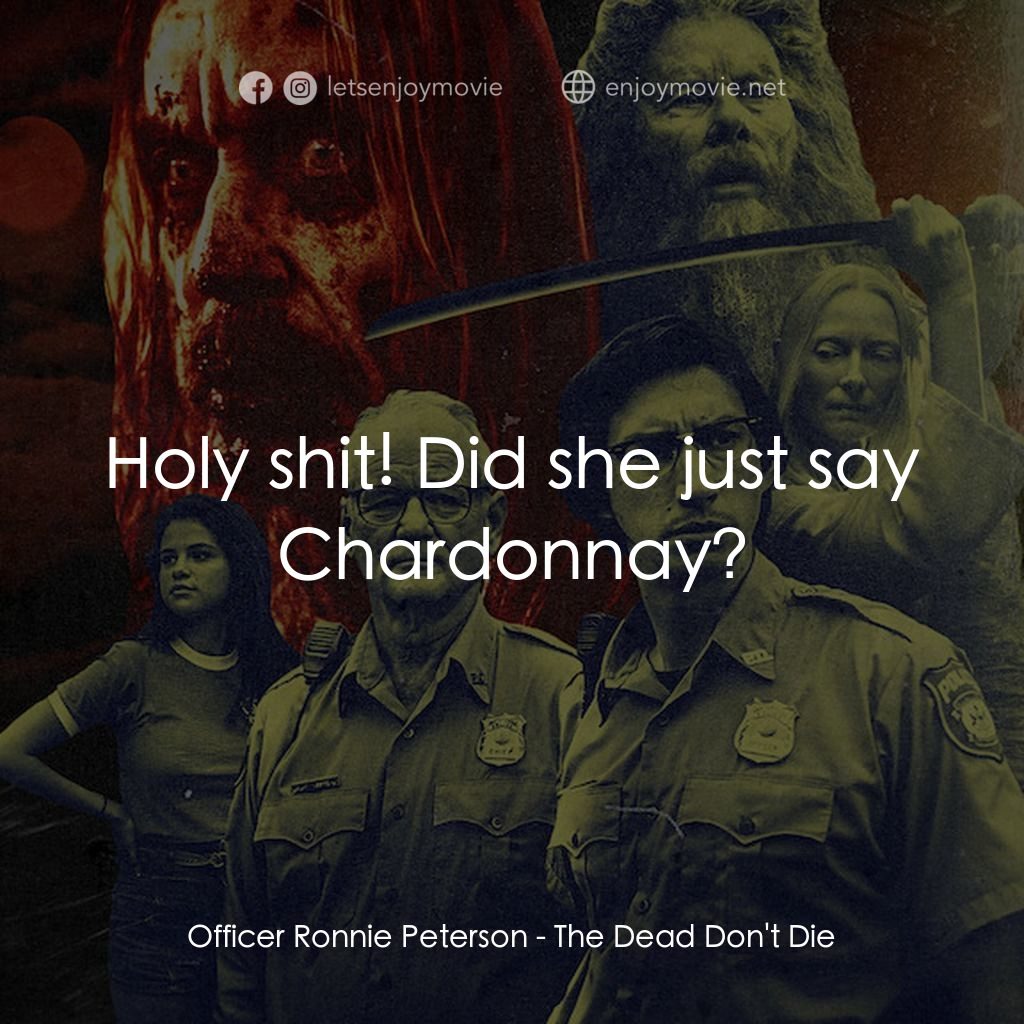喪屍未逝電影對白：Officer Ronnie Peterson: Holy shit! Did she just say Chardonnay?