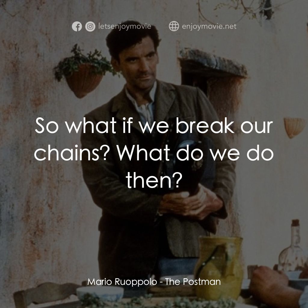 事先張揚的求愛事件電影對白：Mario Ruoppolo: So what if we break our chains? What do we do then?