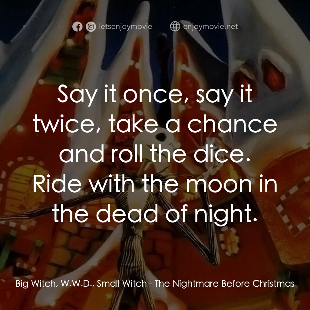 怪誕城之夜電影對白：Big Witch, W.W.D., Small Witch:  Say it once, say it twice, take a chance and rol