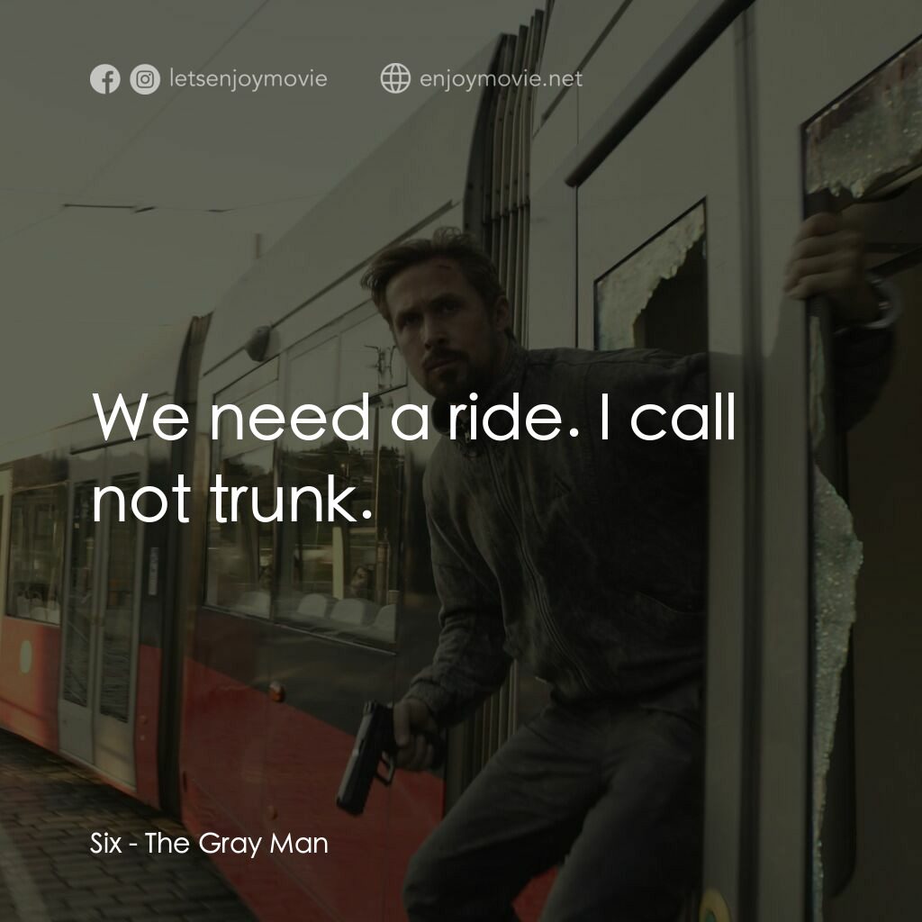 灰影人電影對白：Six:  We need a ride. I call not trunk.