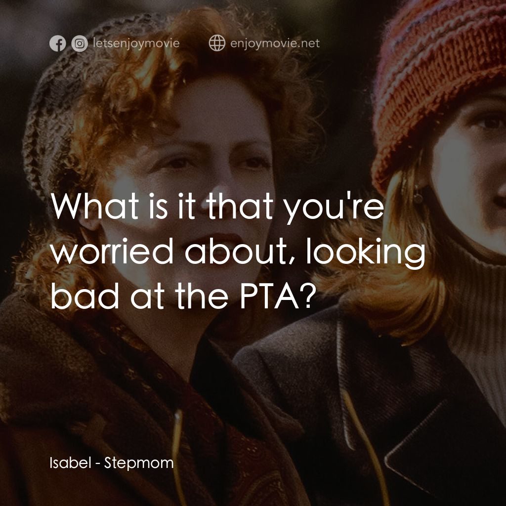 後備媽咪電影對白：Isabel: What is it that you're worried about, looking bad at the PTA?