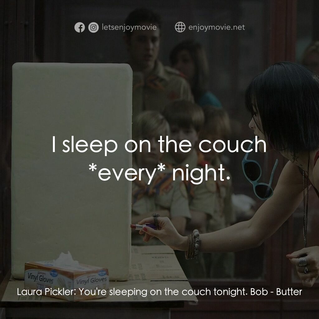 奶油擂台電影對白：Laura Pickler:  You're sleeping on the couch tonight. Bob:  I sleep on the couch 