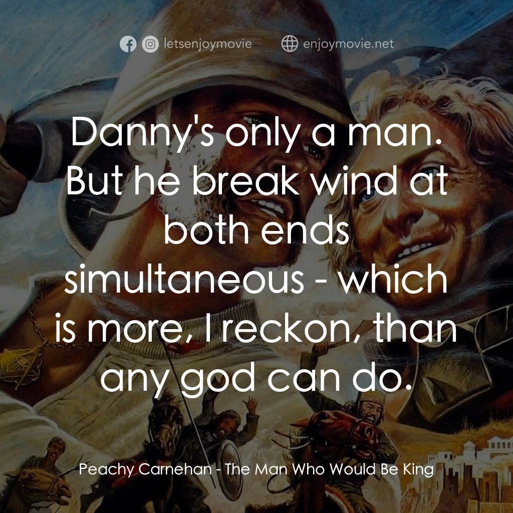 大戰巴墟卡電影對白：Peachy Carnehan: Danny's only a man. But he break wind at both ends simultaneous 