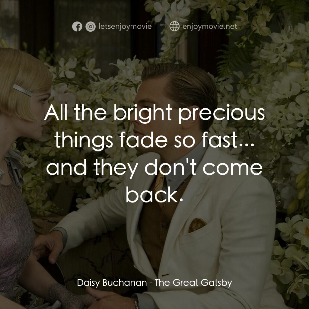 大亨小傳電影對白：Daisy Buchanan:  All the bright precious things fade so fast... and they don't co