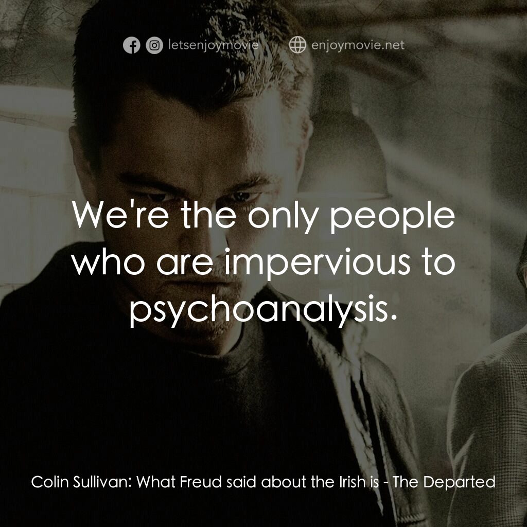 無間道風雲電影對白：Colin Sullivan:  What Freud said about the Irish is:  We're the only people who a