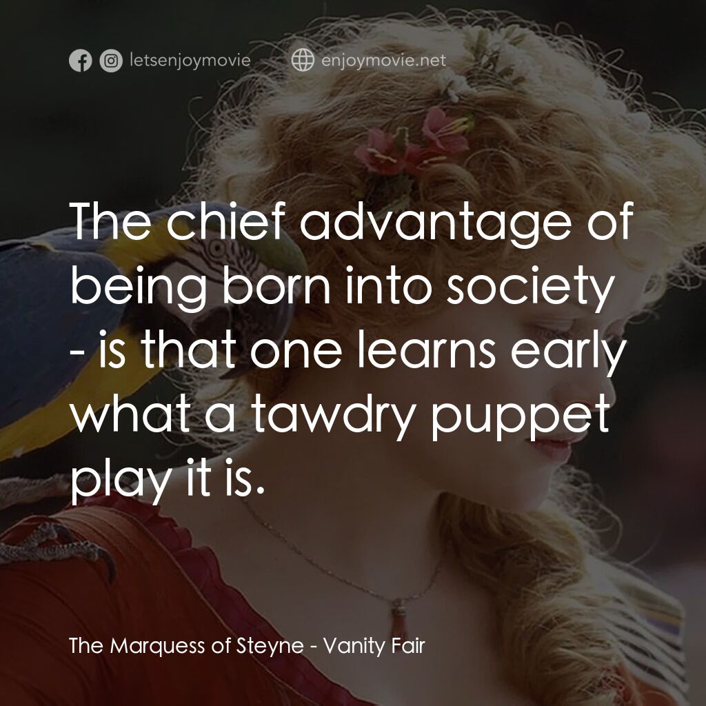 浮華新世界電影對白：The Marquess of Steyne:  The chief advantage of being born into society - is that
