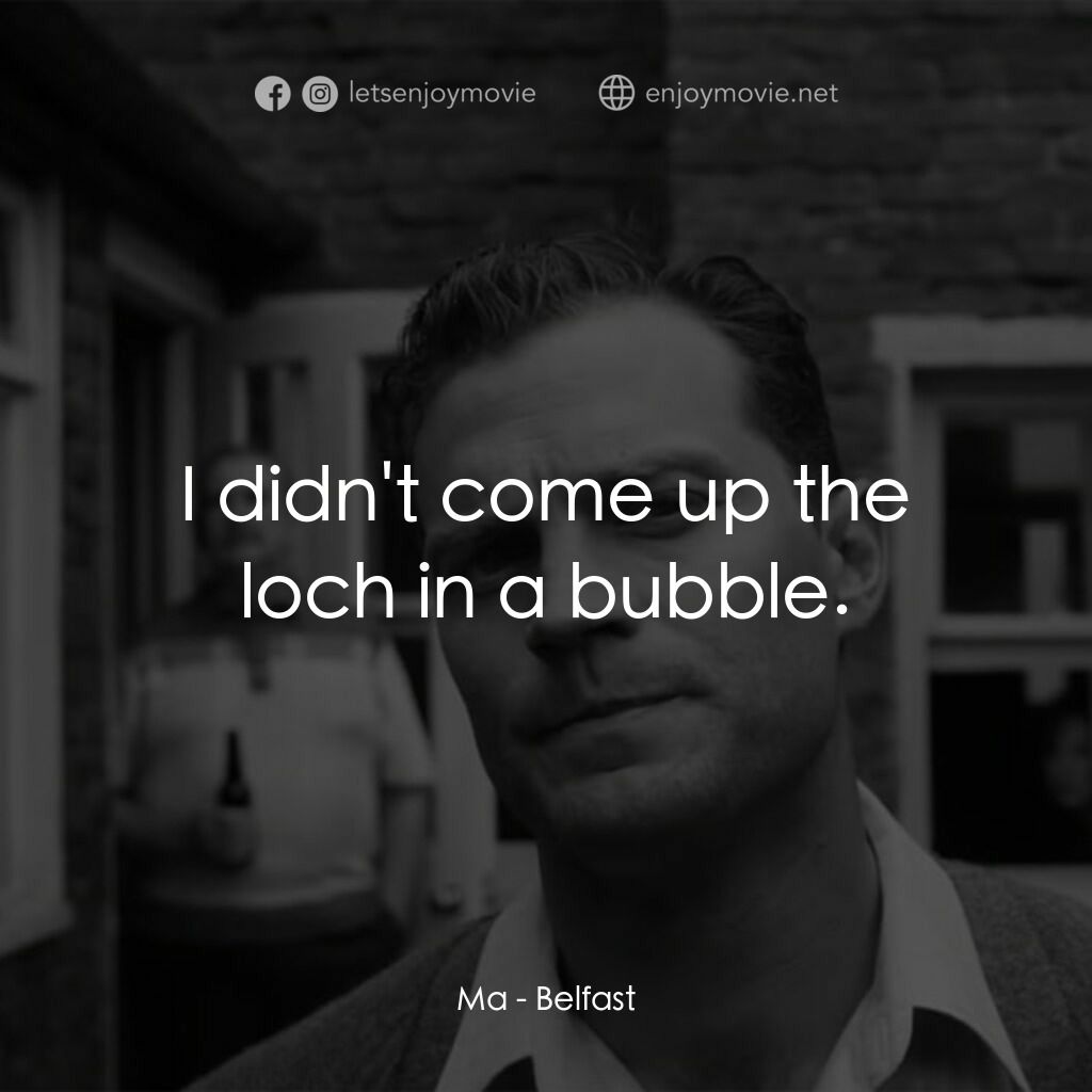 貝爾法斯特電影對白：Ma:  I didn't come up the loch in a bubble.