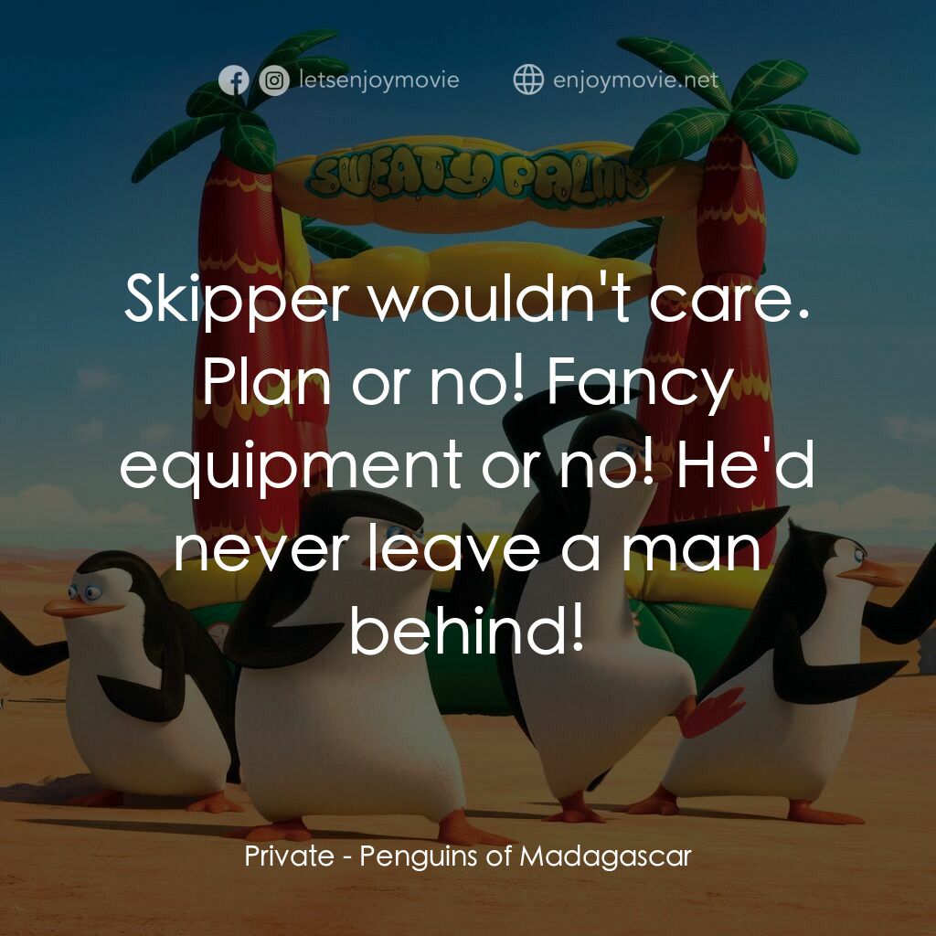 荒失失企鵝電影對白：Private:  Skipper wouldn't care. Plan or no! Fancy equipment or no! He'd never le