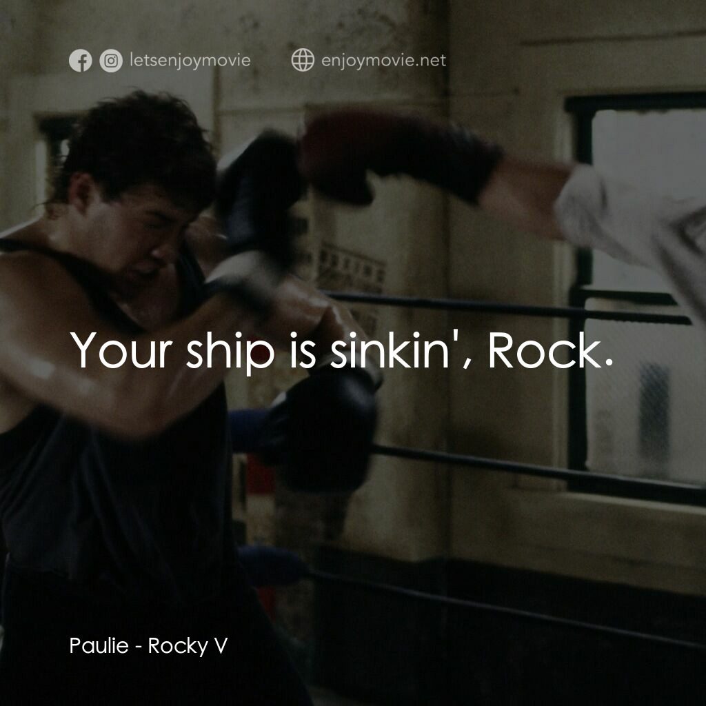 洛奇第五集：怒火龍拳電影對白：Paulie:  Your ship is sinkin', Rock.