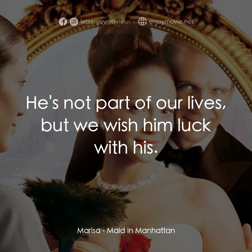 女傭變鳳凰經典對白：Marisa: He's not part of our lives, but we wish him luck with his.