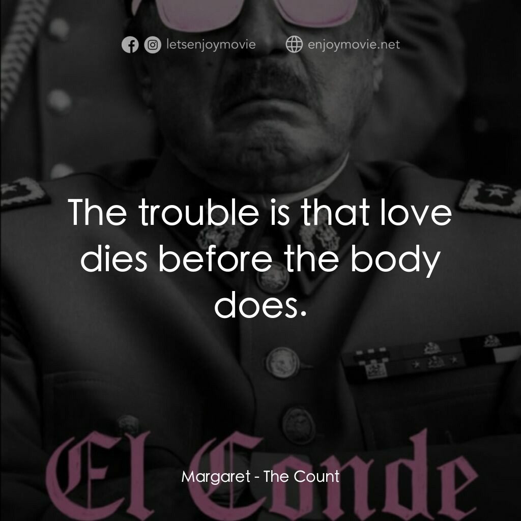 伯爵電影對白：Margaret:  The trouble is that love dies before the body does.