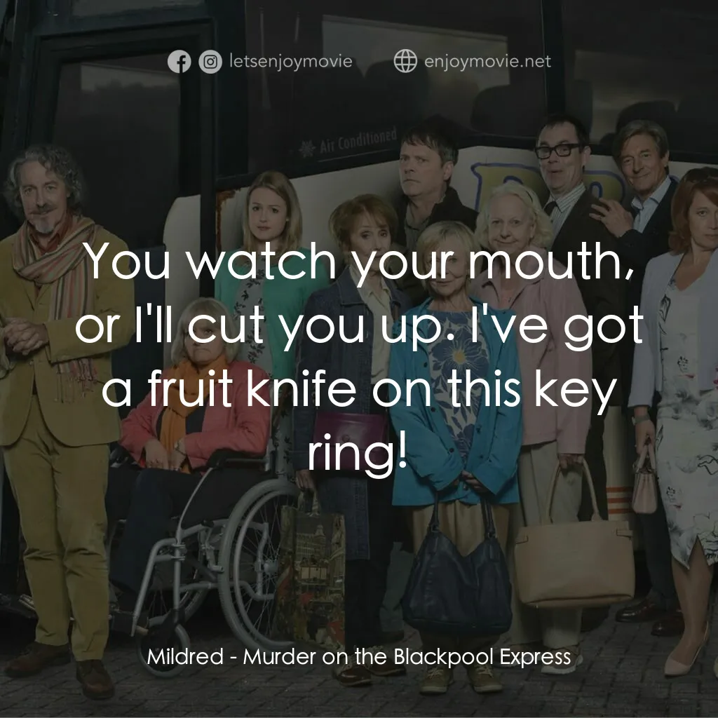 Murder on the Blackpool Express電影對白：Mildred:  You watch your mouth, or I'll cut you up. I've got a fruit knife on thi