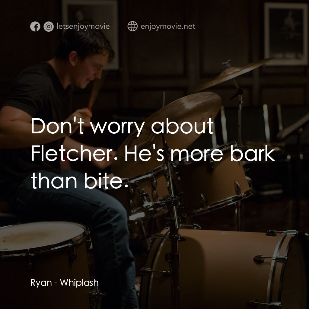 進擊的鼓手電影對白：Ryan: Don't worry about Fletcher. He's more bark than bite.