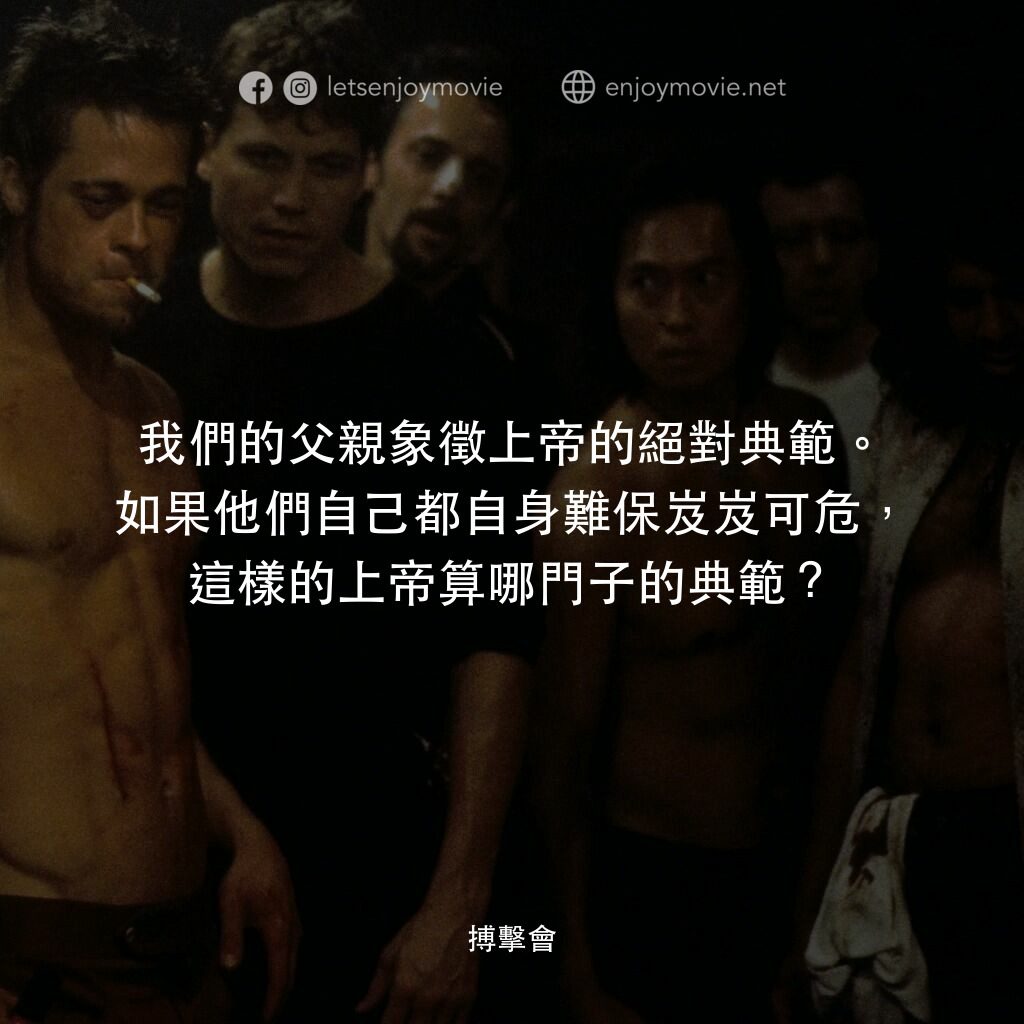 鬥陣俱樂部電影對白：我們的父親象徵上帝的絕對典範。如果他們自己都自身難保岌岌可危，這樣的上帝算哪門子的典範？
