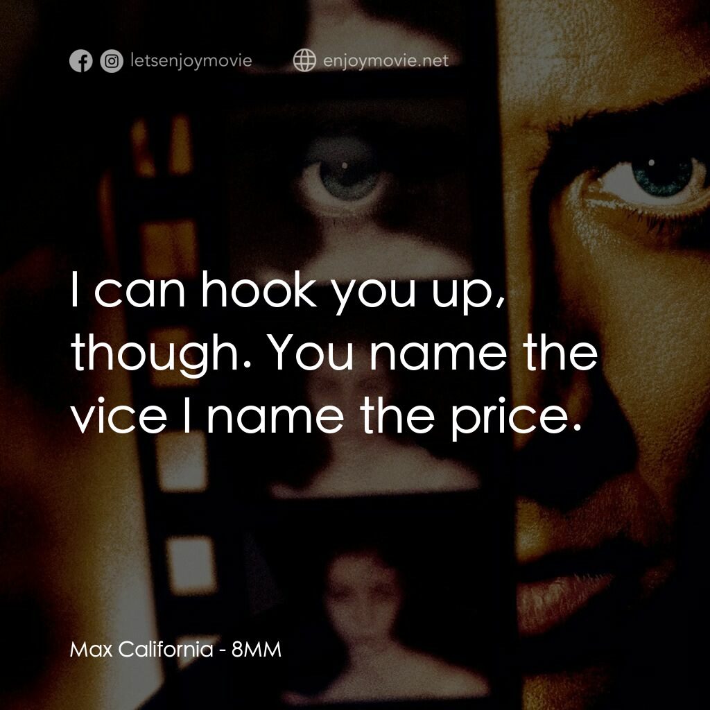Eight Millimeter電影對白：Max California:  I can hook you up, though. You name the vice I name the price.