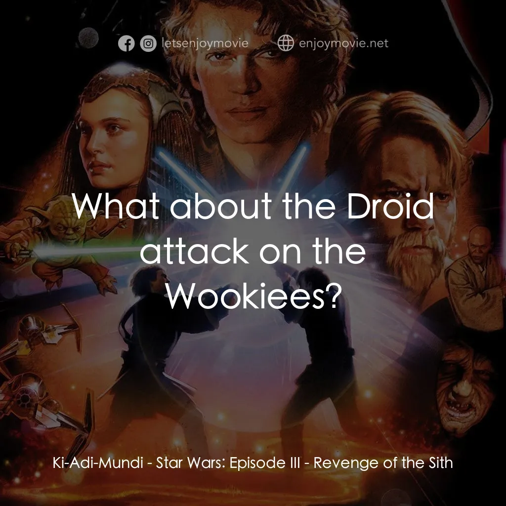 星球大戰前傳III：黑帝君臨電影對白：Ki-Adi-Mundi: What about the Droid attack on the Wookiees?
