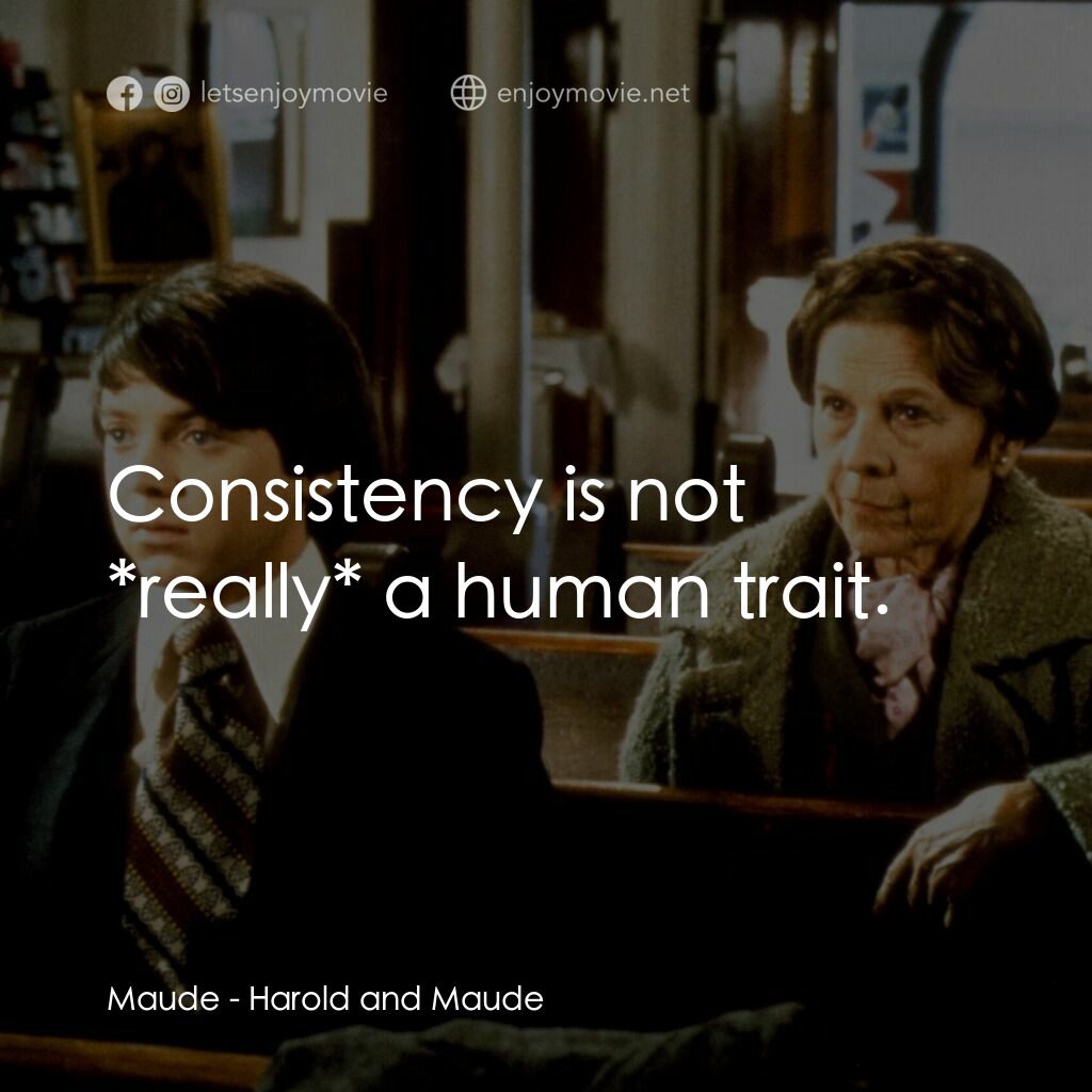 哈洛與茂德電影對白：Maude:  Consistency is not *really* a human trait.