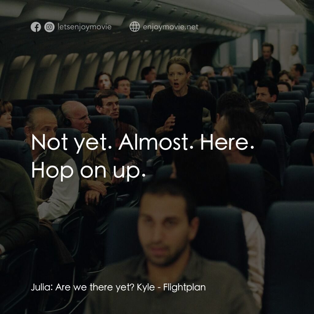 高凶三萬尺電影對白：Julia:  Are we there yet? Kyle:  Not yet. Almost. Here. Hop on up.