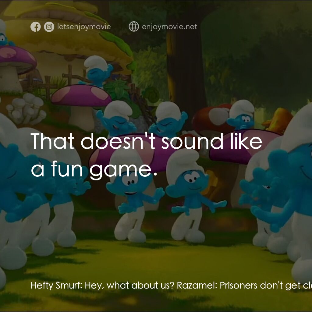 藍精靈大電影電影對白：Hefty Smurf:  Hey, what about us? Razamel:  Prisoners don't get clam drinks! But,