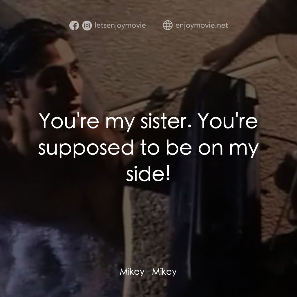 危險小寶貝電影對白：Mikey: You're my sister. You're supposed to be on my side!