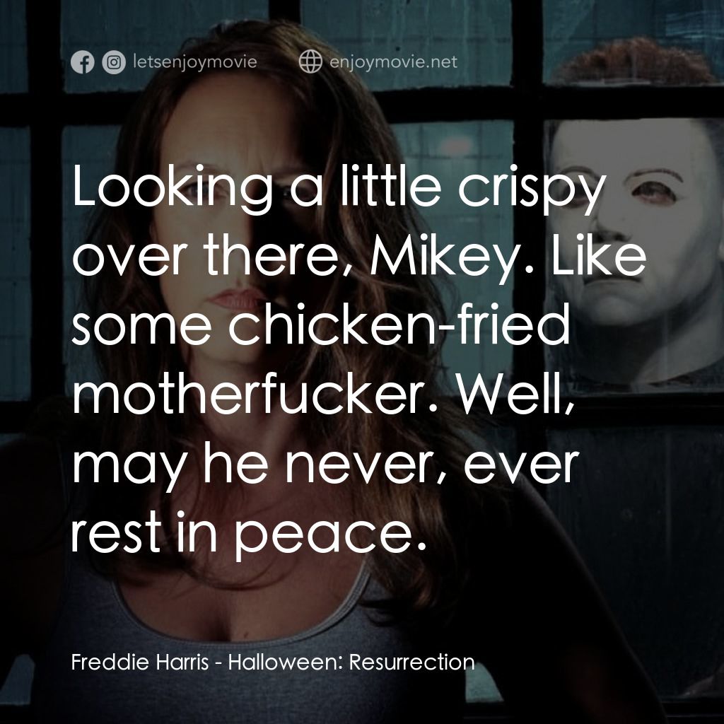 戰慄On-Line經典對白：Freddie Harris: Looking a little crispy over there, Mikey. Like some chicken-fried motherfucker. Well