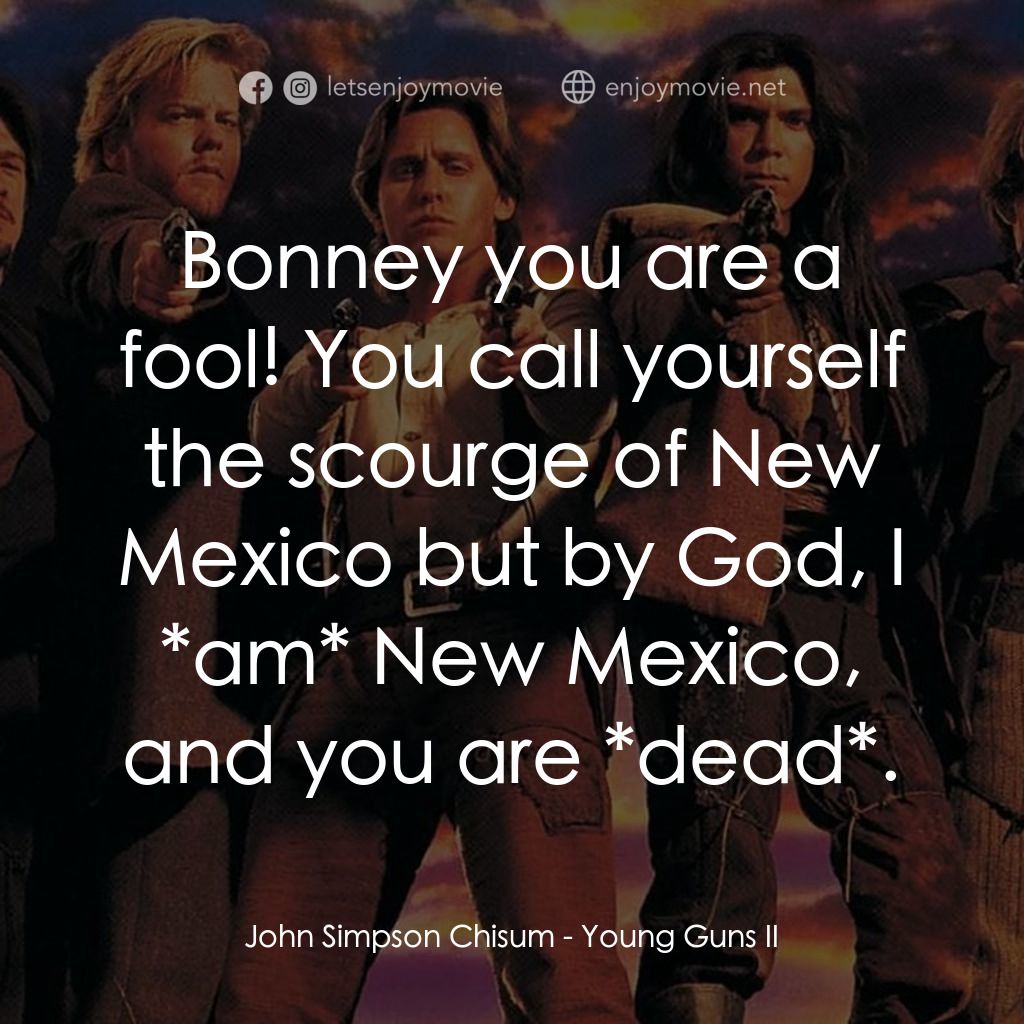 少壯屠龍陣 2電影對白：John Simpson Chisum: Bonney you are a fool! You call yourself the scourge of New 