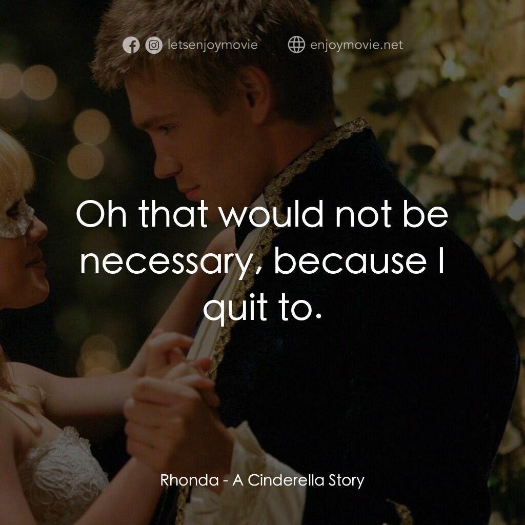 灰姑娘的玻璃手機電影對白：Rhonda:  Oh that would not be necessary, because I quit to.