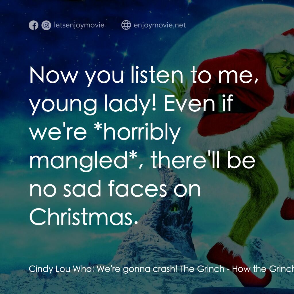 鬼靈精電影對白：Cindy Lou Who:  We're gonna crash! The Grinch:  Now you listen to me, young lady!