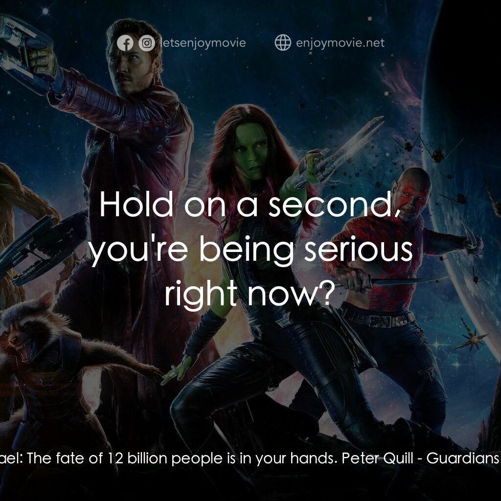 銀河守護隊電影對白：Nova Prime Rael:  The fate of 12 billion people is in your hands. Peter Quill:  H