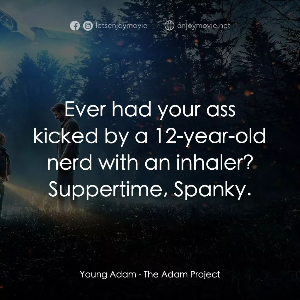 超時空亞當計畫電影對白：Young Adam:  Ever had your ass kicked by a 12-year-old nerd with an inhaler? Supp