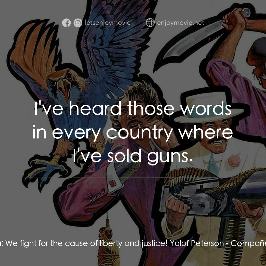 Compañeros電影對白：Lola:  We fight for the cause of liberty and justice! Yolof Peterson:  I've heard