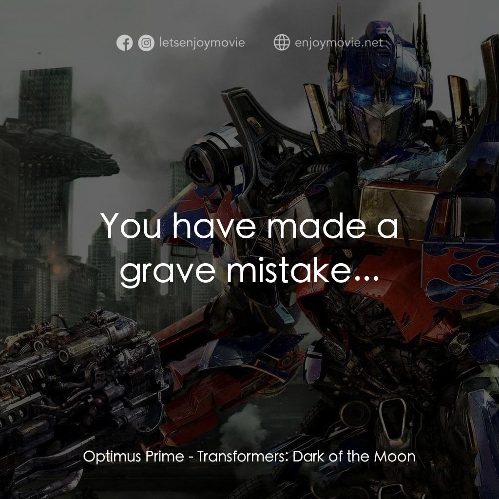 變形金剛: 黑月降臨電影對白：Optimus Prime: You have made a grave mistake...