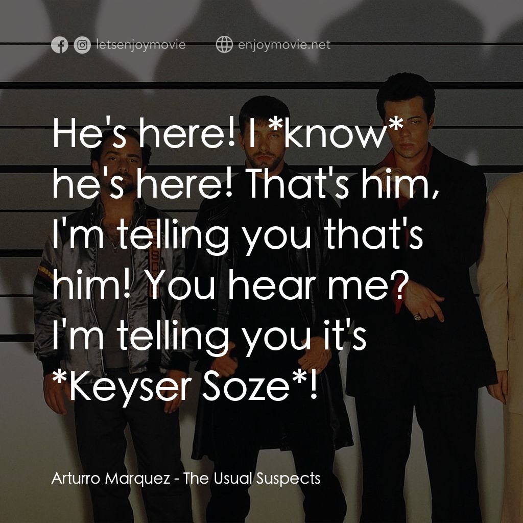 非常嫌疑犯電影對白：Arturro Marquez: He's here! I *know* he's here! That's him, I'm telling you that'