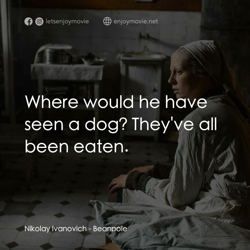 歷劫高娃電影對白：Nikolay Ivanovich:  Where would he have seen a dog? They've all been eaten.