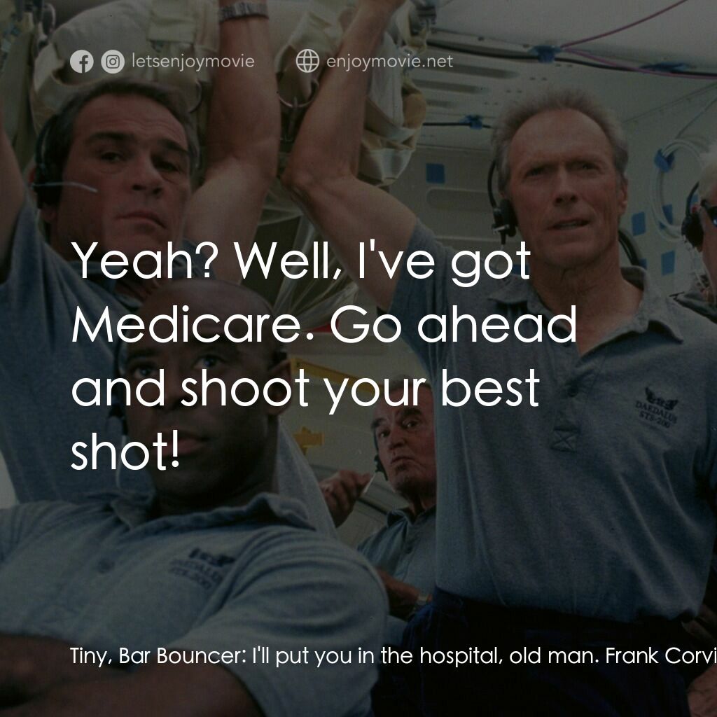 太空大哥大電影對白：Tiny, Bar Bouncer:  I'll put you in the hospital, old man. Frank Corvin:  Yeah? W